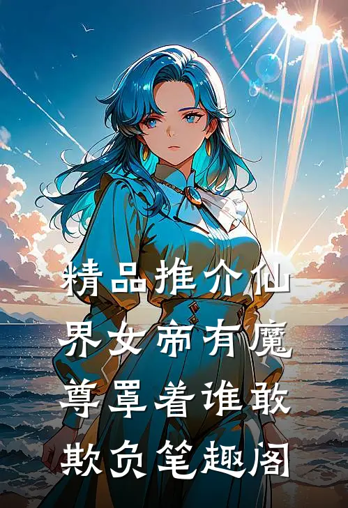 精品推介仙界女帝有魔尊罩着谁敢欺负笔趣阁