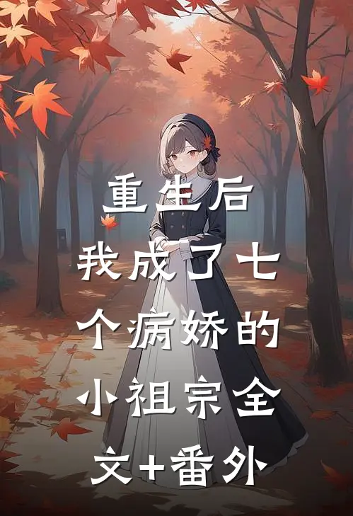 重生后，我成了七个病娇的小祖宗全文+番外