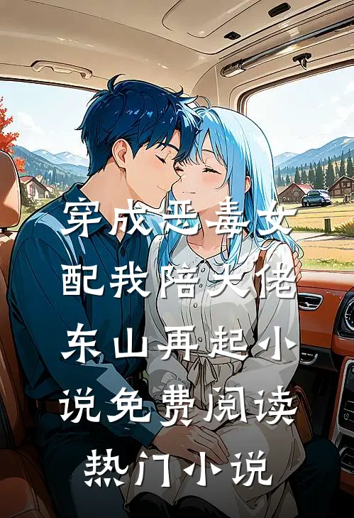 穿成恶毒女配我陪大佬东山再起小说免费阅读热门小说