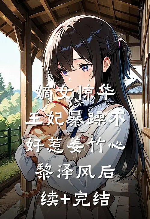 嫡女惊华：王妃暴躁不好惹姜竹心黎泽风后续+完结