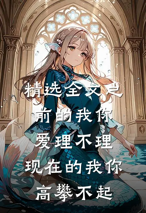 精选全文之前的我你爱理不理,现在的我你高攀不起