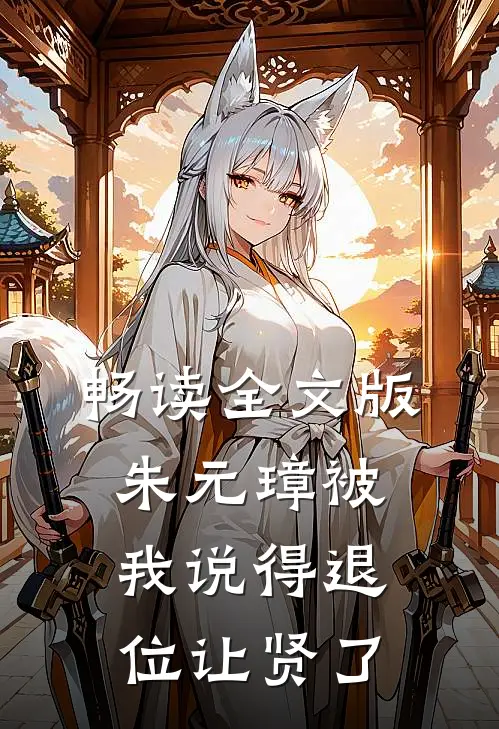 畅读全文版朱元璋被我说得退位让贤了