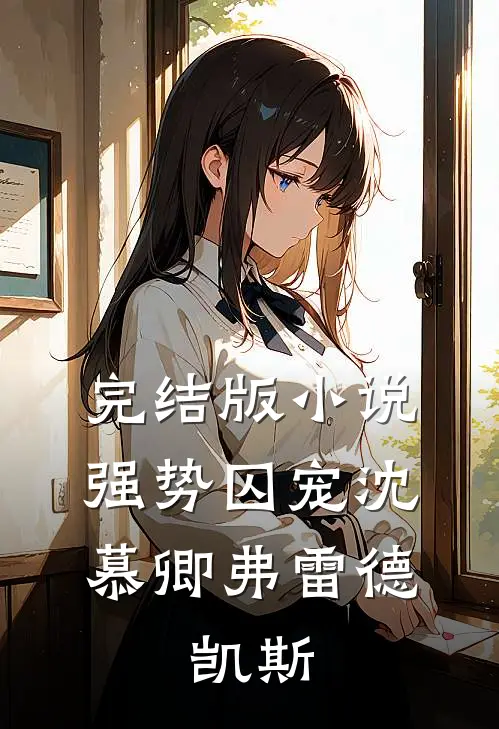 完结版小说强势囚宠沈慕卿弗雷德.凯斯