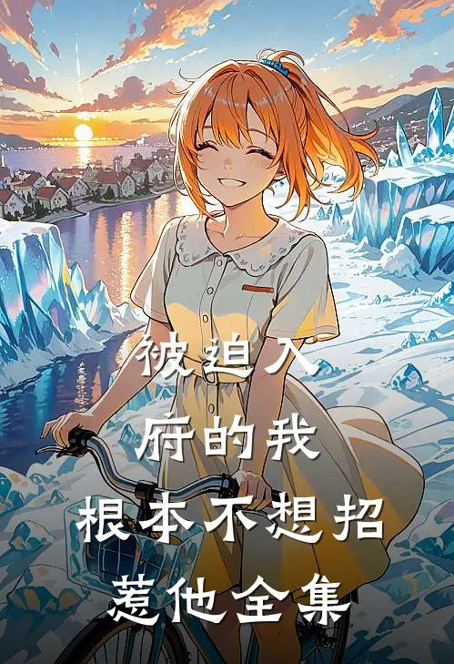 被迫入府的我,根本不想招惹他全集