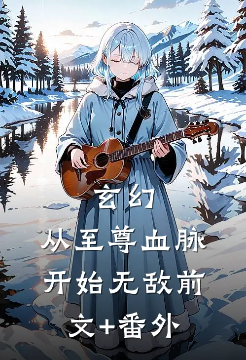 玄幻：从至尊血脉开始无敌前文+番外