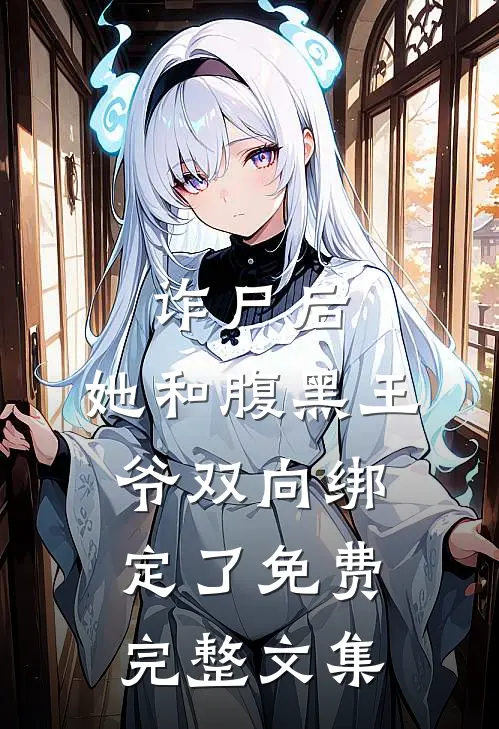 诈尸后,她和腹黑王爷双向绑定了免费完整文集