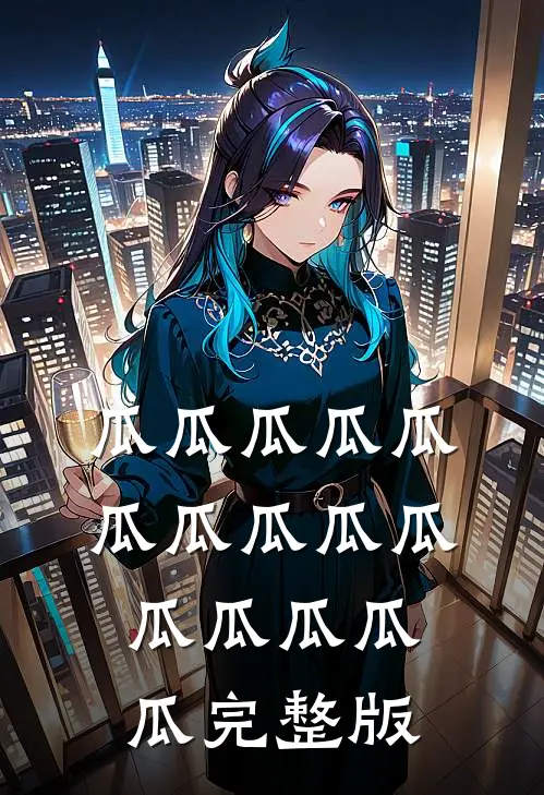 瓜瓜瓜瓜瓜瓜瓜瓜瓜瓜瓜瓜瓜瓜瓜完整版