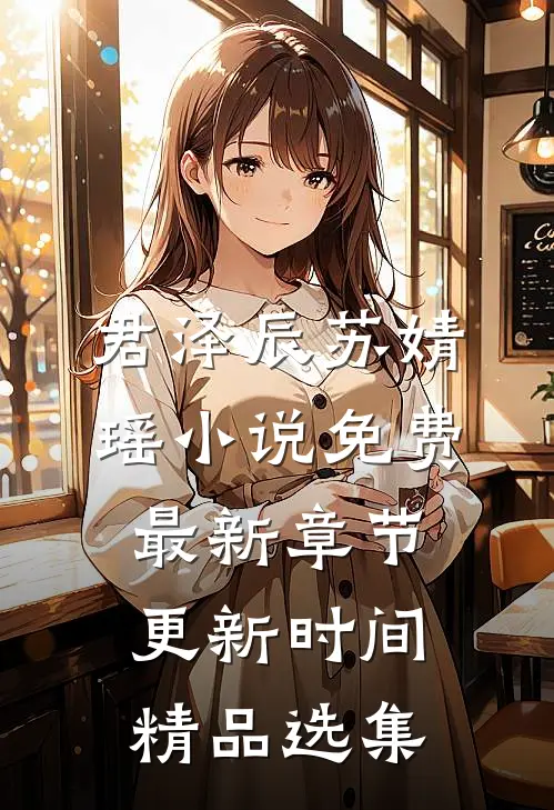 君泽辰苏婧瑶小说免费最新章节更新时间精品选集