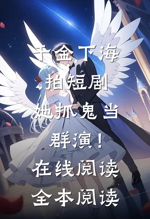 千金下海拍短剧，她抓鬼当群演！在线阅读全本阅读