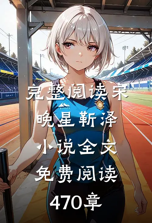完整阅读宋晚星靳泽小说全文免费阅读470章