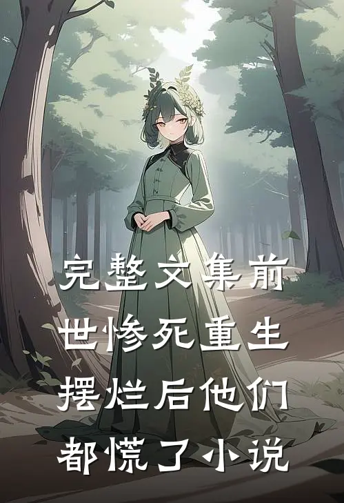 完整文集前世惨死 重生摆烂后他们都慌了小说