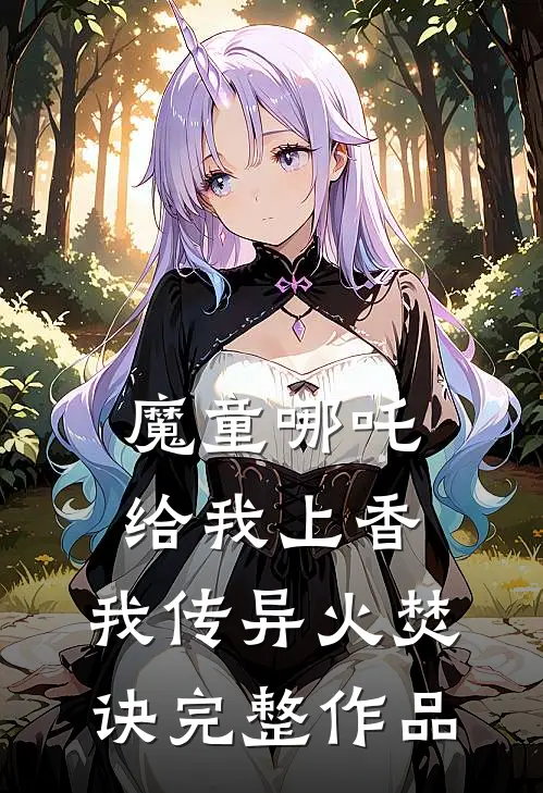 魔童哪吒给我上香，我传异火焚诀完整作品