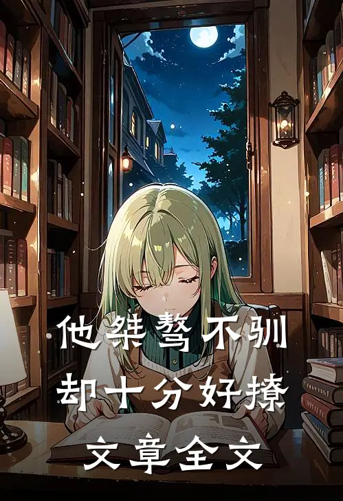 他桀骜不驯，却十分好撩文章全文