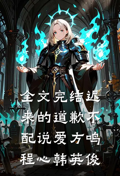 全文完结迟来的道歉不配说爱方鸣程心韩英俊