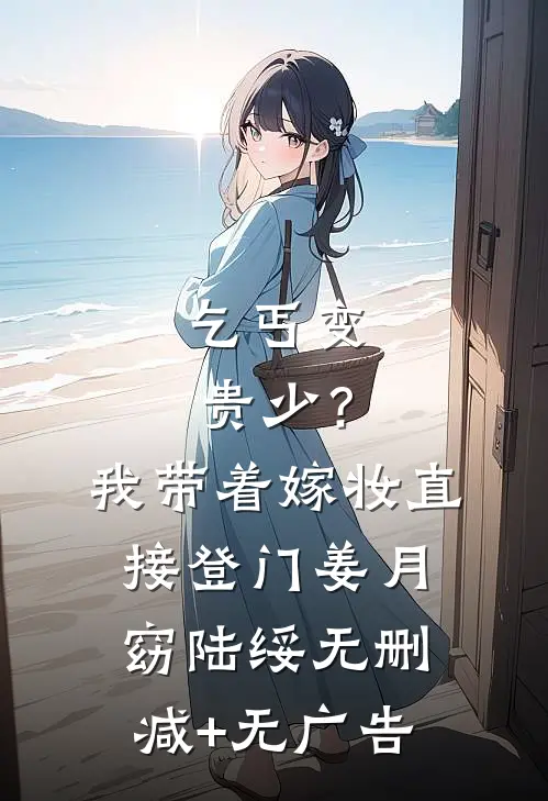 乞丐变贵少？我带着嫁妆直接登门姜月窈陆绥无删减+无广告