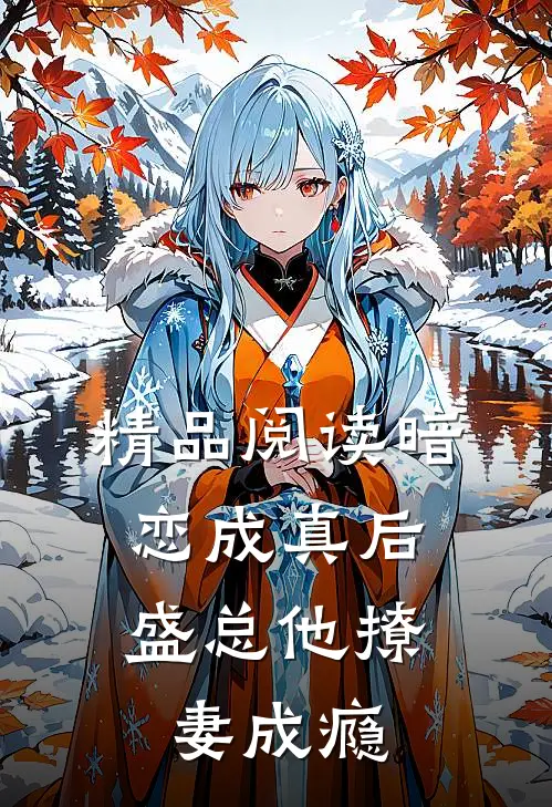 精品阅读暗恋成真后,盛总他撩妻成瘾
