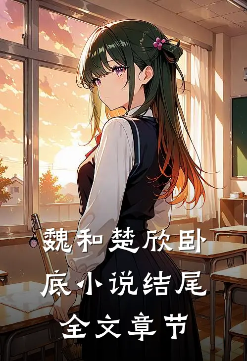魏和楚欣卧底小说结尾全文章节
