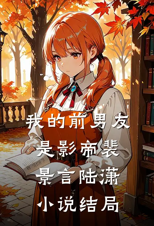 我的前男友是影帝裴景言陆潇小说结局