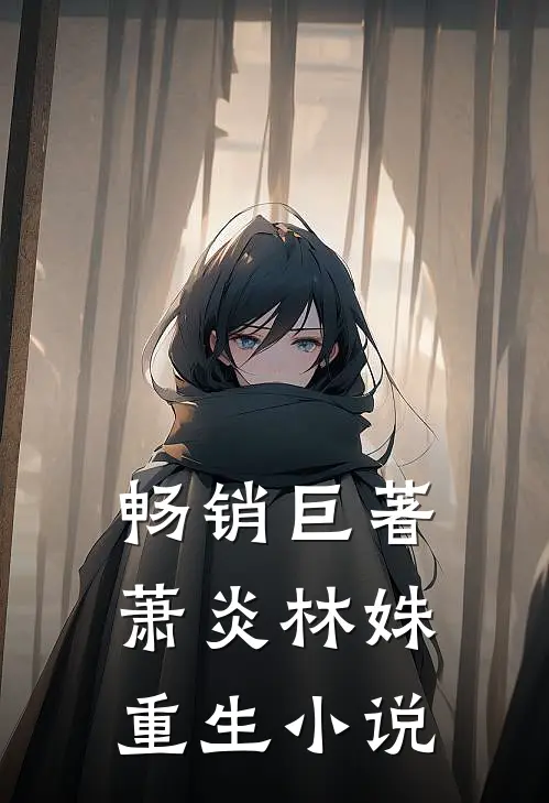 畅销巨著萧炎林姝重生小说