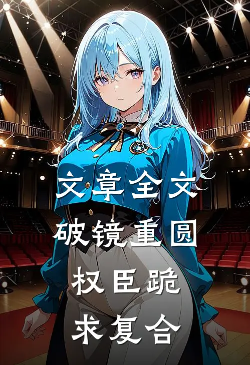 文章全文破镜重圆：权臣跪求复合