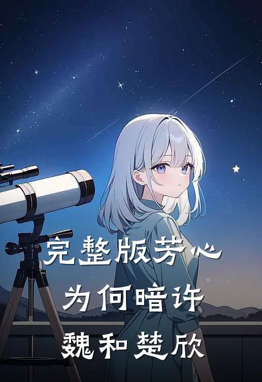 完整版芳心为何暗许魏和楚欣