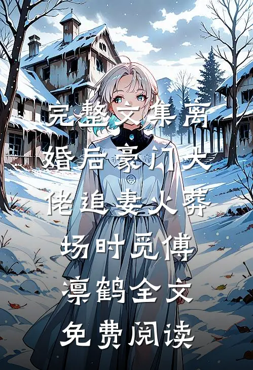 完整文集离婚后豪门大佬追妻火葬场时觅傅凛鹤全文免费阅读