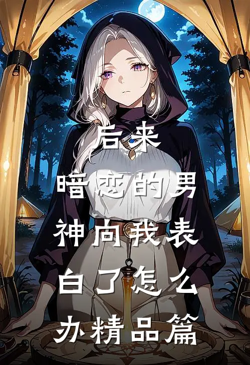 后来,暗恋的男神向我表白了怎么办精品篇