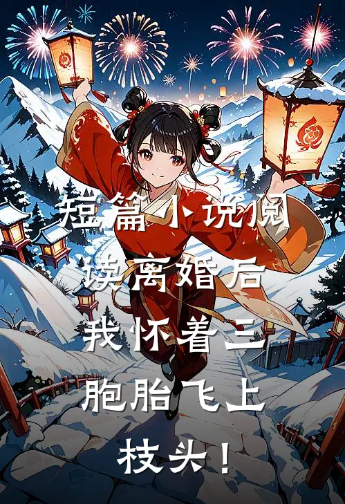 短篇小说阅读离婚后，我怀着三胞胎飞上枝头！