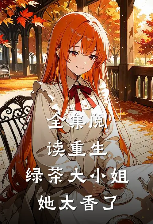 全集阅读重生：绿茶大小姐她太香了