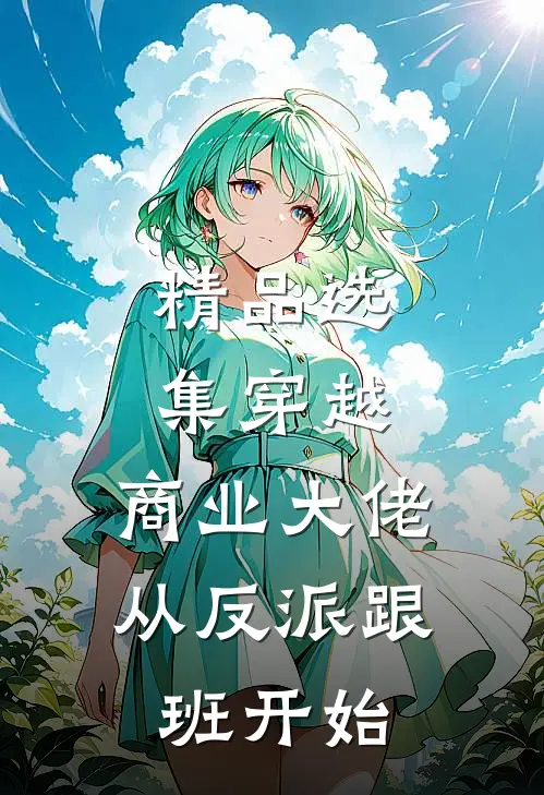 精品选集穿越：商业大佬从反派跟班开始