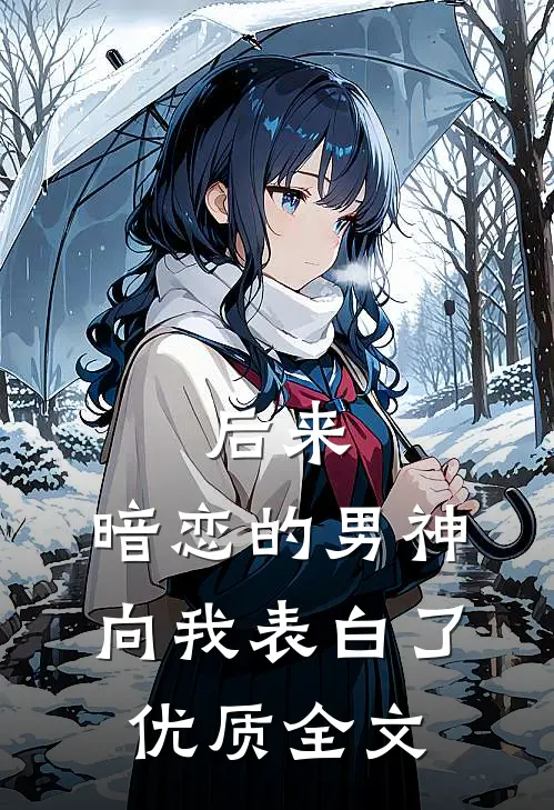 后来，暗恋的男神向我表白了优质全文