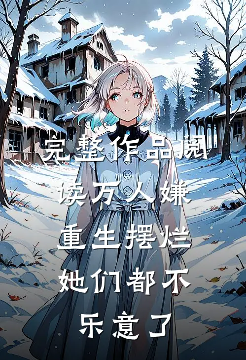 完整作品阅读万人嫌重生摆烂，她们都不乐意了