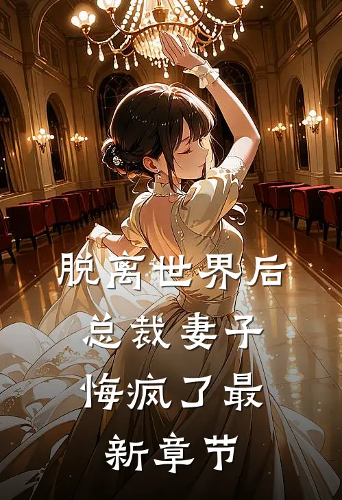 脱离世界后,总裁妻子悔疯了最新章节