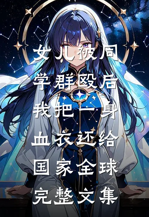 女儿被同学群殴后，我把一身血衣还给国家全球完整文集