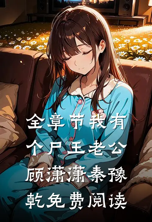 全章节我有个尸王老公顾潇潇秦豫乾免费阅读