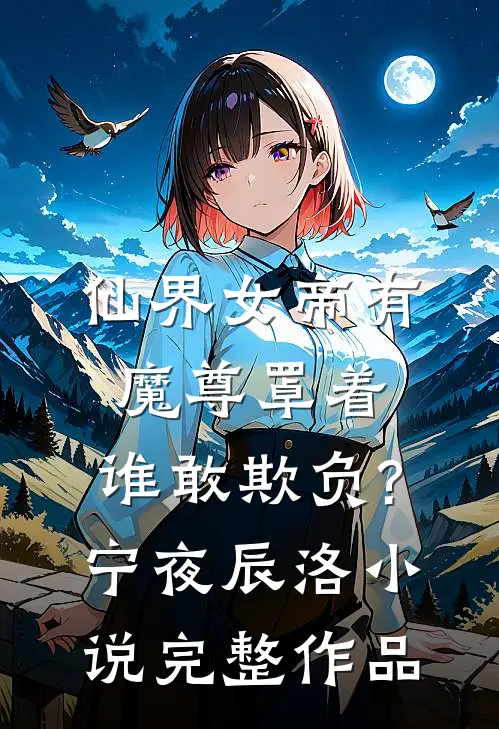 仙界女帝有魔尊罩着,谁敢欺负?宁夜辰洛-小说完整作品