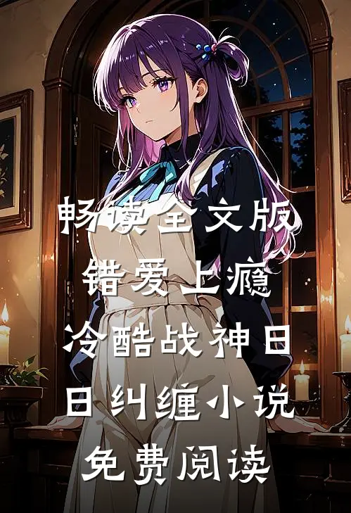 畅读全文版错爱上瘾,冷酷战神日日纠缠小说免费阅读