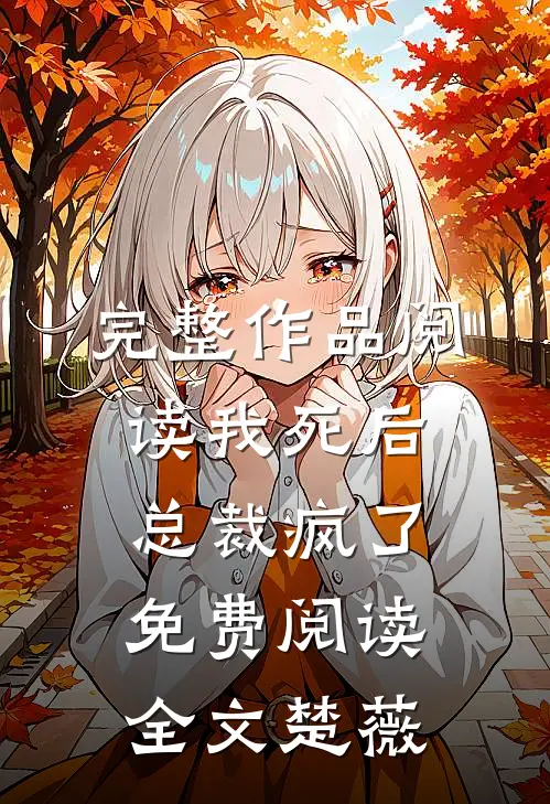 完整作品阅读我死后总裁疯了免费阅读全文楚薇