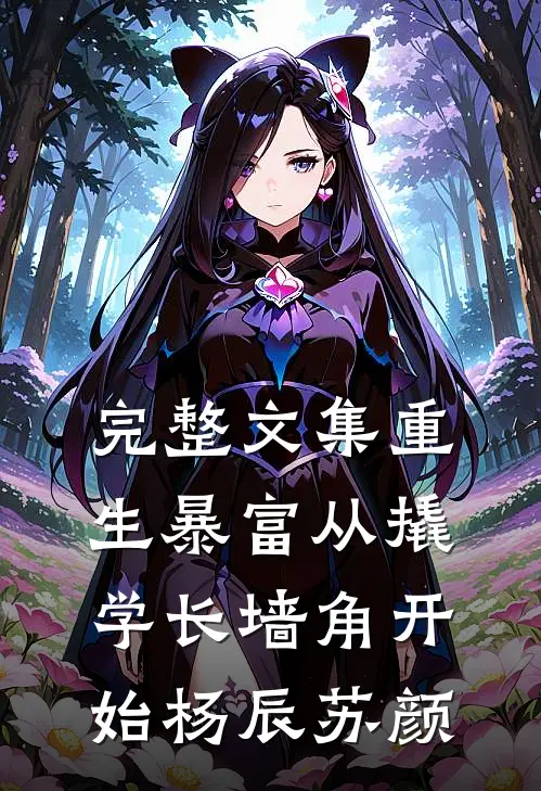 完整文集重生暴富从撬学长墙角开始杨辰苏颜