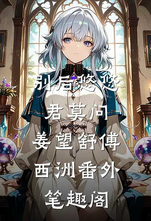 别后悠悠君莫问：姜望舒傅西洲番外笔趣阁