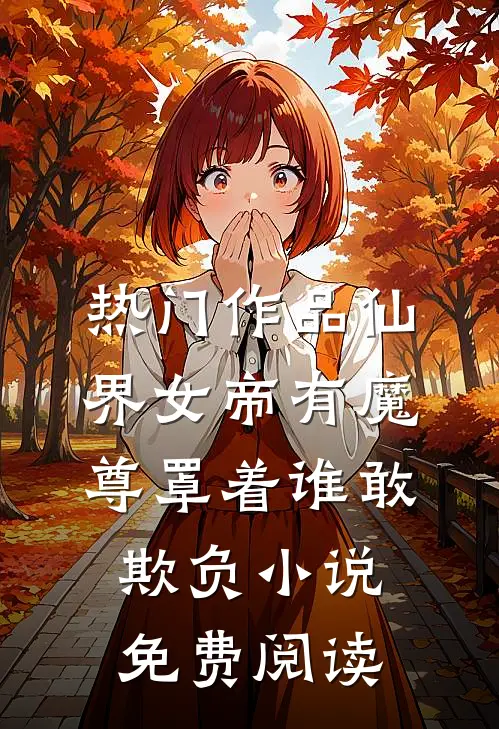 热门作品仙界女帝有魔尊罩着谁敢欺负小说免费阅读