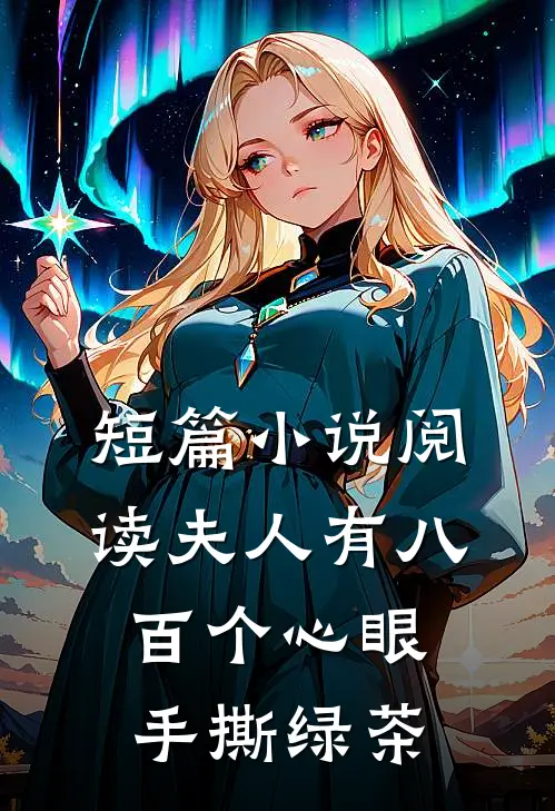 短篇小说阅读夫人有八百个心眼：手撕绿茶
