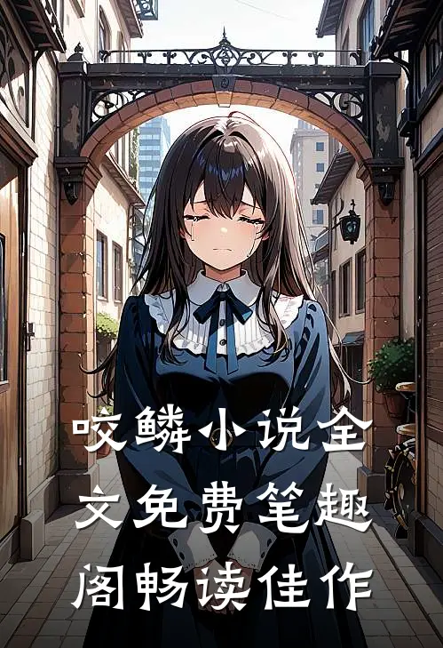 咬鳞小说全文免费笔趣阁畅读佳作