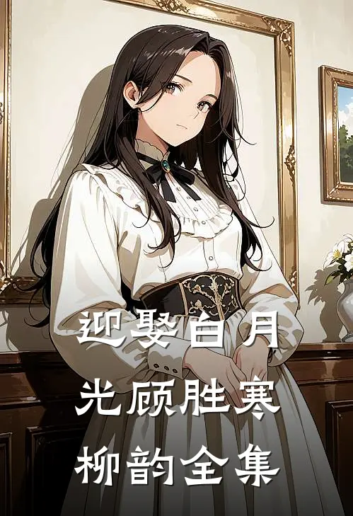 迎娶白月光顾胜寒柳韵 全集