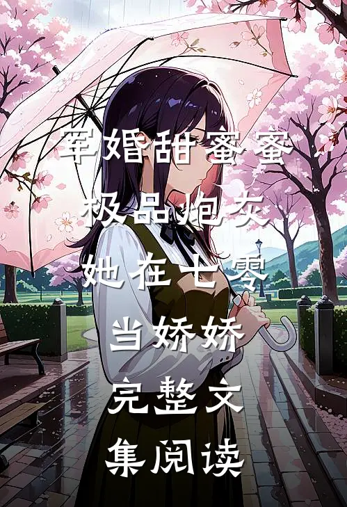 军婚甜蜜蜜：极品炮灰她在七零当娇娇完整文集阅读