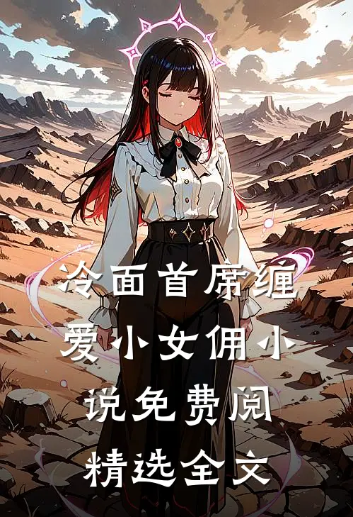 冷面首席缠爱小女佣小说免费阅精选全文