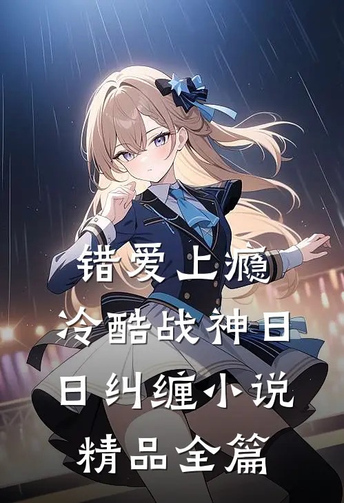 错爱上瘾,冷酷战神日日纠缠小说精品全篇