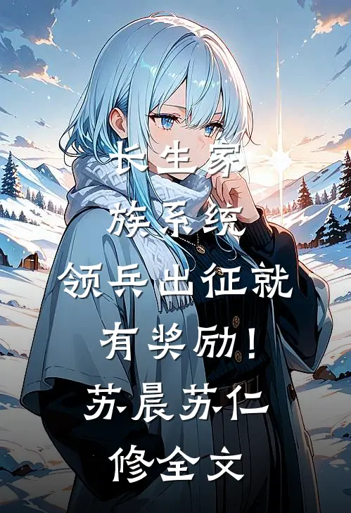 长生家族系统：领兵出征就有奖励！苏晨苏仁修全文