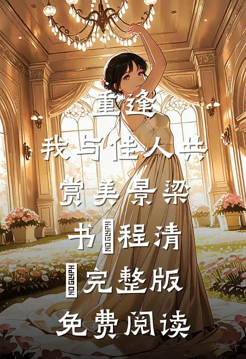 重逢：我与佳人共赏美景(梁书媞程清玙)完整版免费阅读