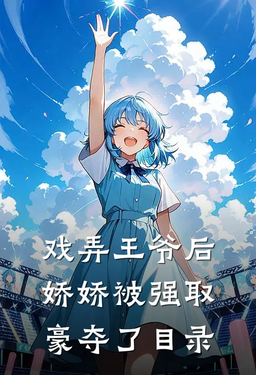 戏弄王爷后，娇娇被强取豪夺了目录